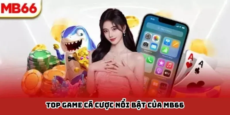 Top game cá cược nổi bật của MB66